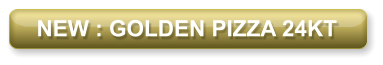 NEW : GOLDEN PIZZA 24KT